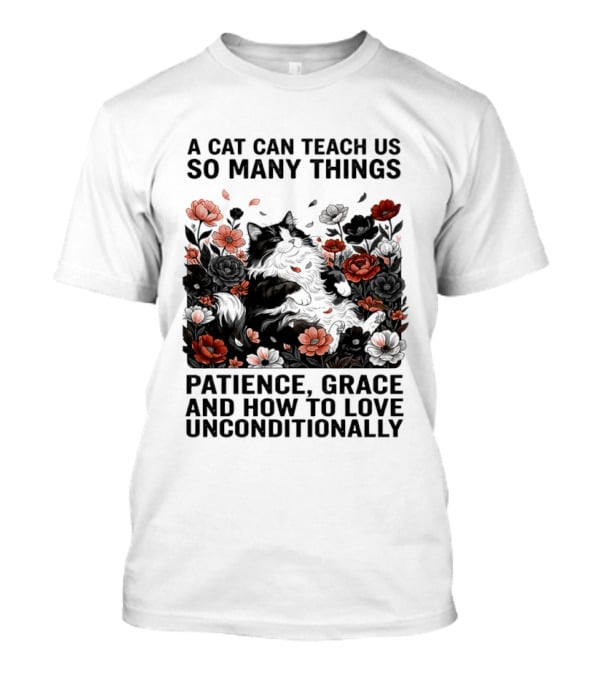 A Cat Can Teach Us So Many Things Patience Grace And How To Love Unconditionally Roses T-Shirt