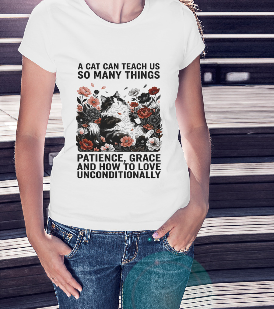 A Cat Can Teach Us So Many Things Patience Grace And How To Love Unconditionally Roses T-Shirt