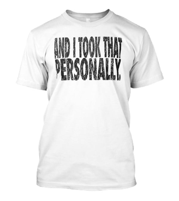 And I Took That Personally T-Shirt