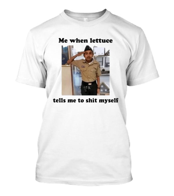 Me When Lettuce Tells Me To Shit Myself Military Salute Edition T-Shirt
