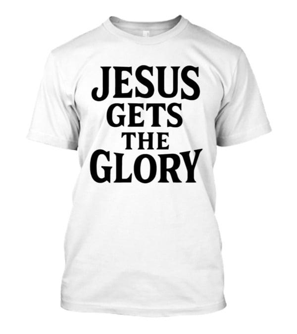 Jesus Gets The Glory Brady Russell Inspirational Message T-Shirt