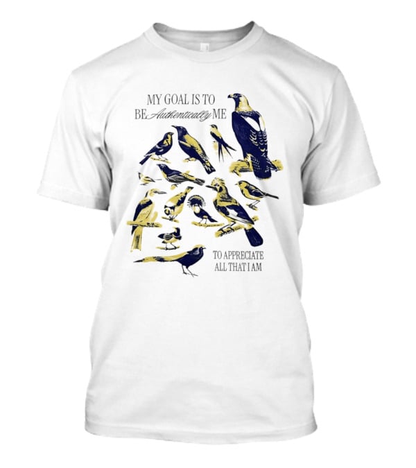 My Goal Is To Be Authentically Me To Appreciate All That I Am Bird T-Shirt