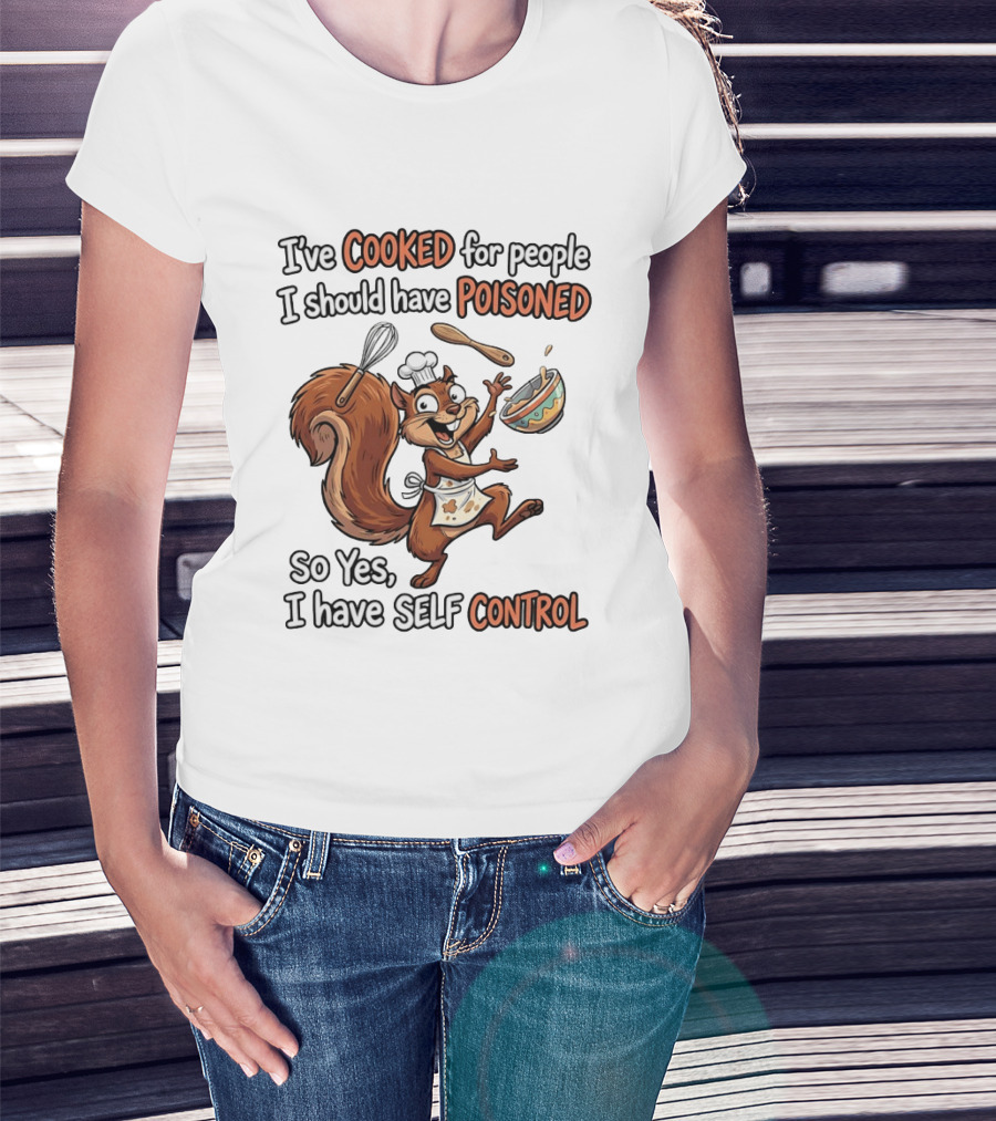 I've Cooked For People I Should Have Poisoned Squirrel Self Control T-Shirt