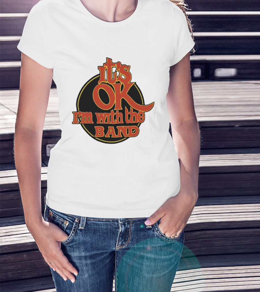 It's Ok I'm With The Band Rock And Roll T-Shirt