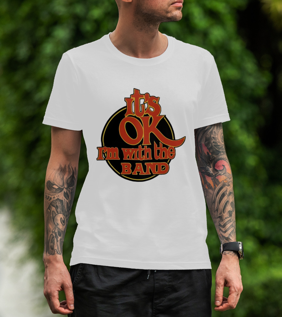 It's Ok I'm With The Band Rock And Roll T-Shirt