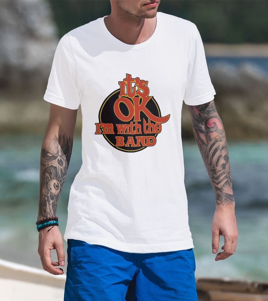 It's Ok I'm With The Band Rock And Roll T-Shirt