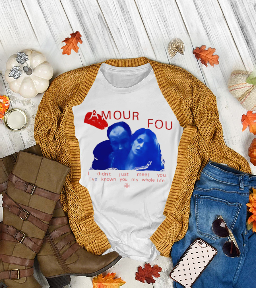 Amour Fou I Didn't Just Meet You I've Known You My Whole Life The Sopranos T-Shirt