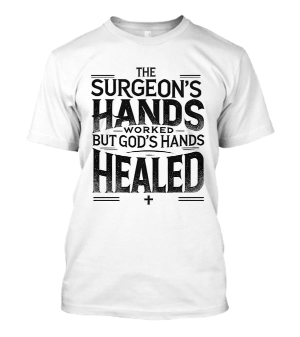 The Surgeon's Hands Worked God's Hands Healed T-Shirt
