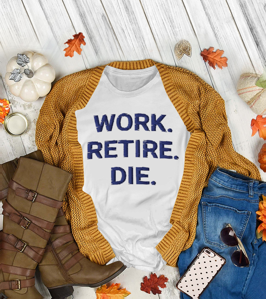 Work Retire Die Office Humor Phrase T-Shirt
