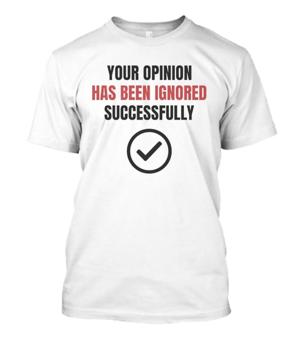 Your Opinion Has Been Ignored Successfully Checkmark T-Shirt
