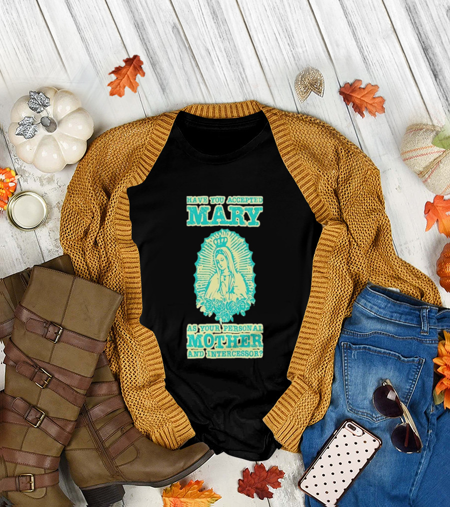 Have You Accepted Mary As Your Personal Mother And Intercessor With Crowned Virgin And Floral Accents T-Shirt