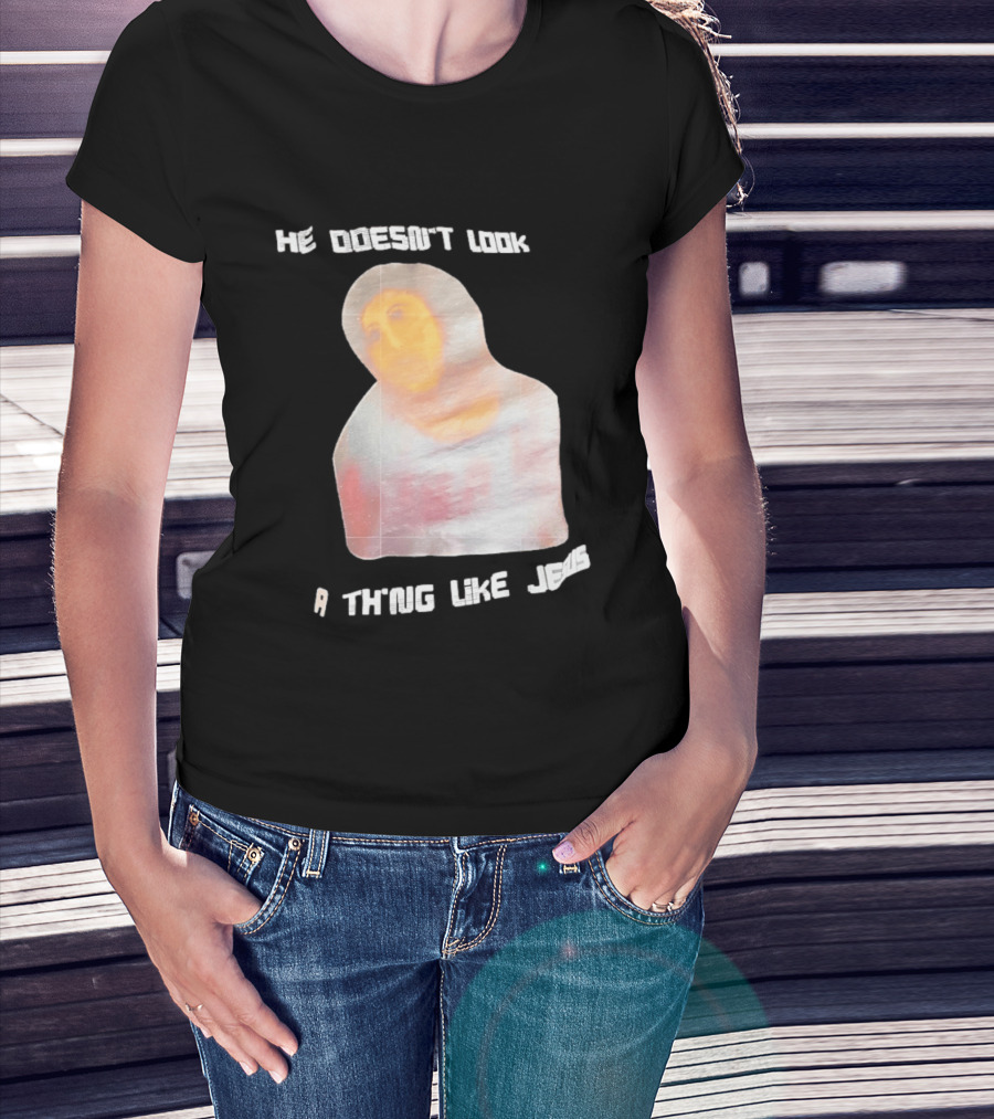 He Doesn't Look A Thing Like Jesus Meme Ecce Homo Restoration T-Shirt