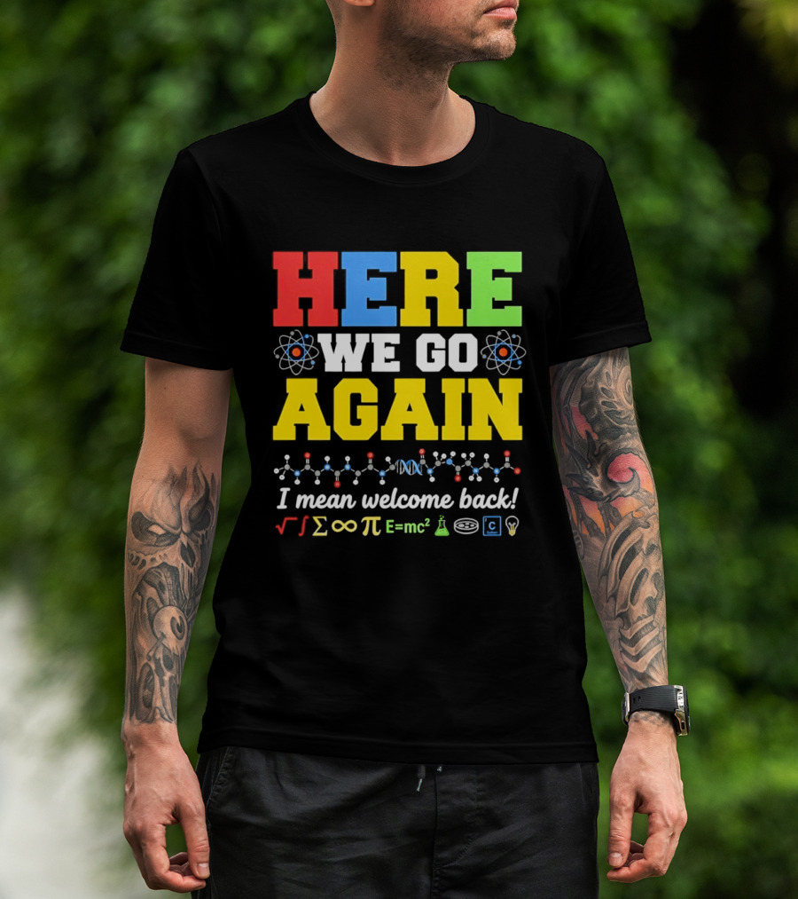 Here We Go Again I Mean Welcome Back Science Teacher Physics Chemistry T-Shirt
