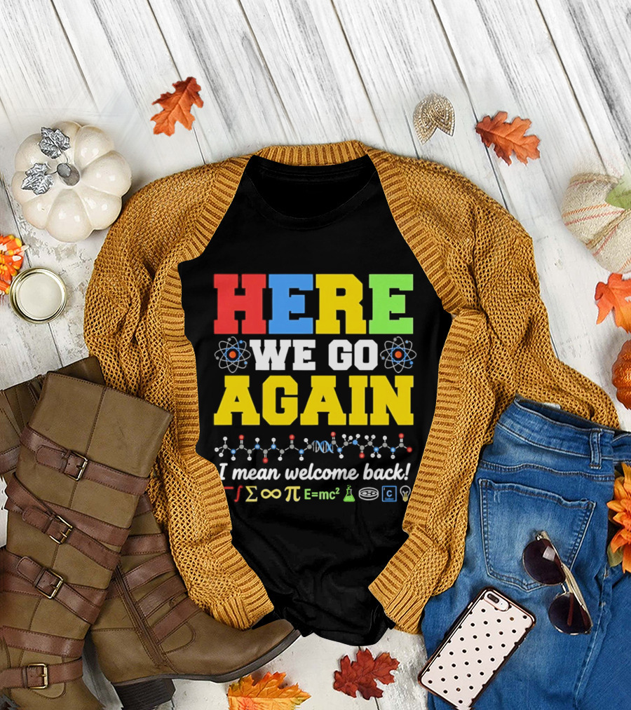 Here We Go Again I Mean Welcome Back Science Teacher Physics Chemistry T-Shirt