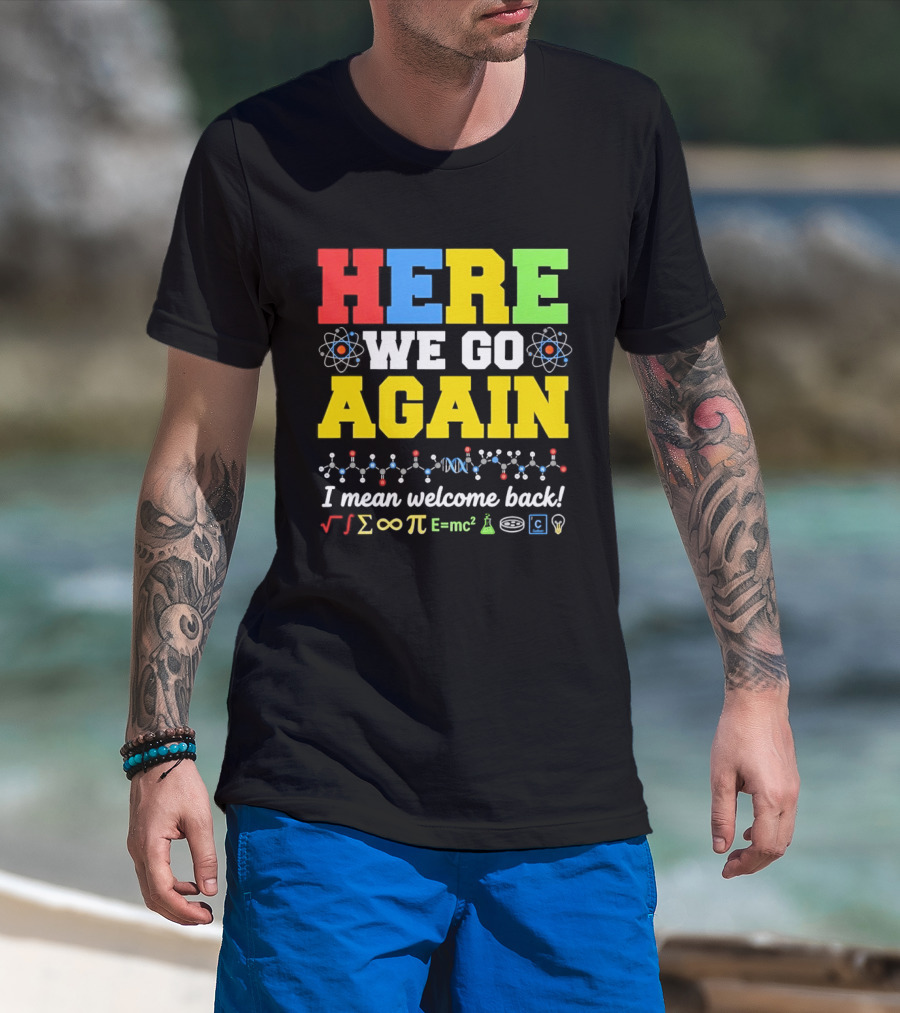 Here We Go Again I Mean Welcome Back Science Teacher Physics Chemistry T-Shirt