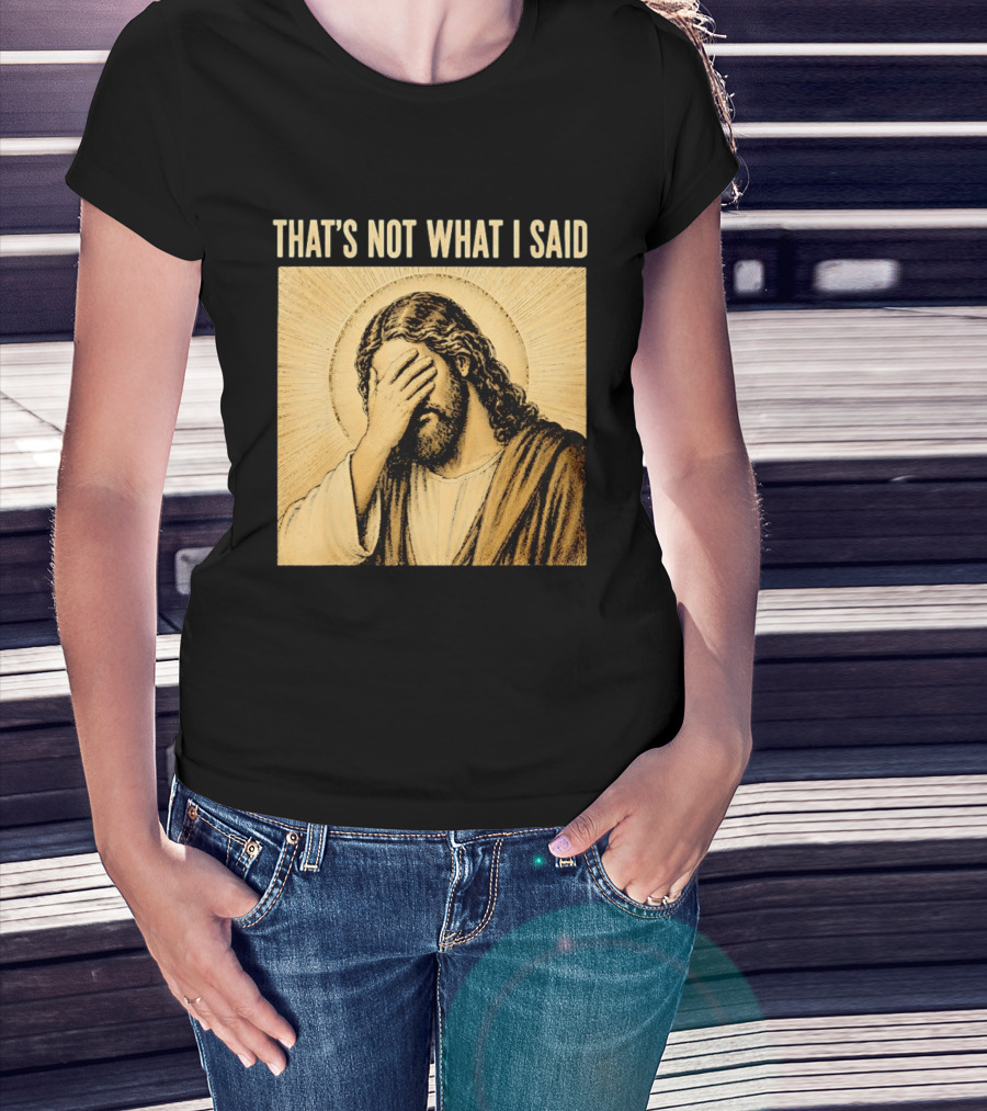 THAT'S NOT WHAT I SAID Jesus Facepalm T-Shirt