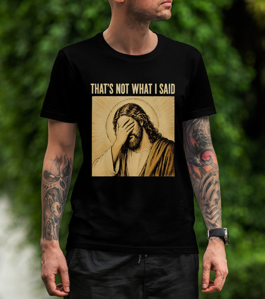 THAT'S NOT WHAT I SAID Jesus Facepalm T-Shirt