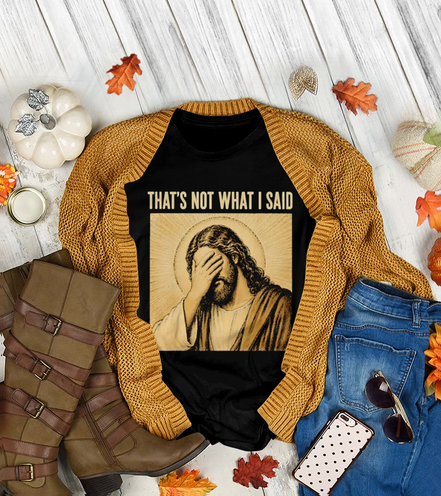 THAT'S NOT WHAT I SAID Jesus Facepalm T-Shirt