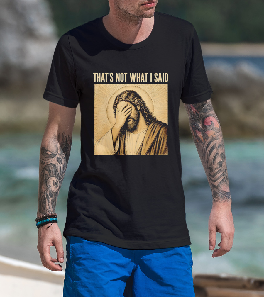 THAT'S NOT WHAT I SAID Jesus Facepalm T-Shirt
