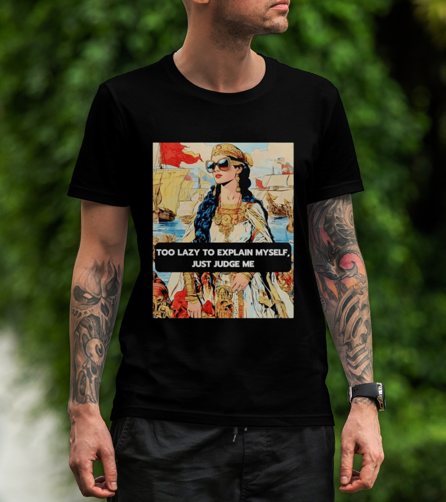 Too Lazy To Explain Myself Just Judge Me Vintage Royal Style Woman With Sunglasses And Sailing Ships T-Shirt