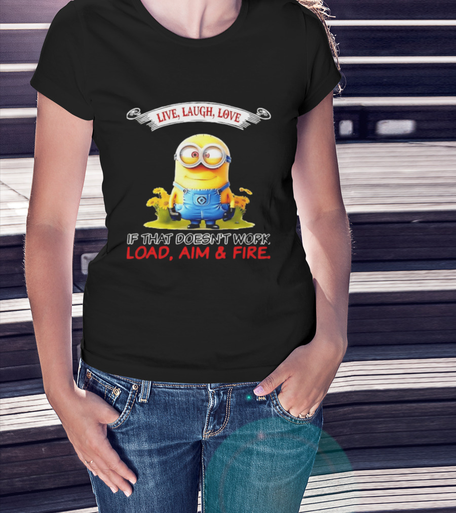 Live Laugh Love Minion If That Doesn't Work Load Aim Fire T-Shirt