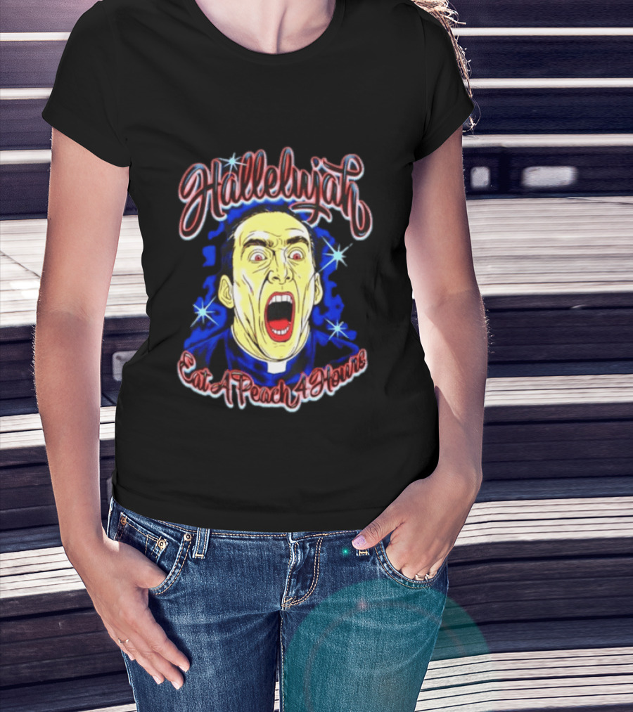 Hallelujah Nicolas Cage Eat A Peach 4 Hours T-Shirt