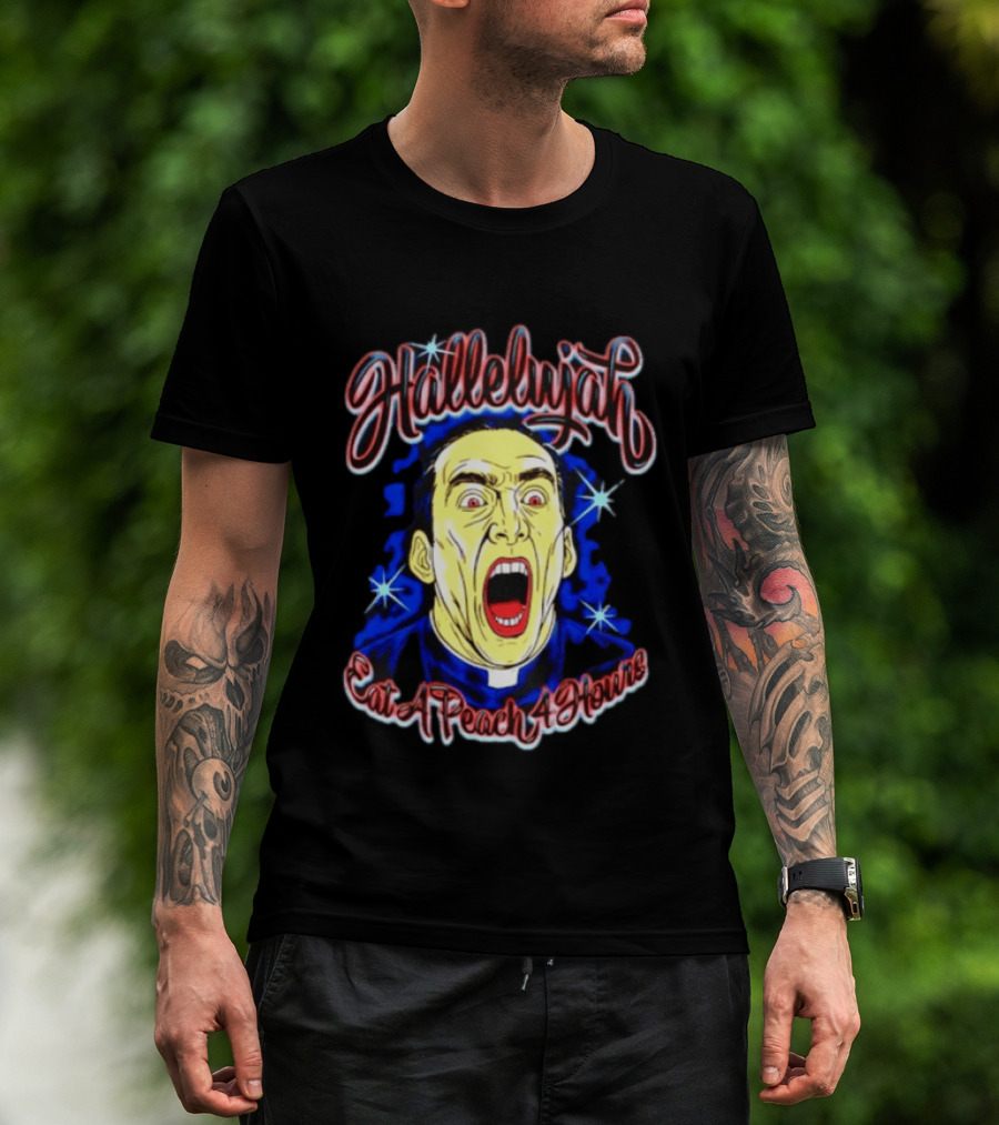 Hallelujah Nicolas Cage Eat A Peach 4 Hours T-Shirt