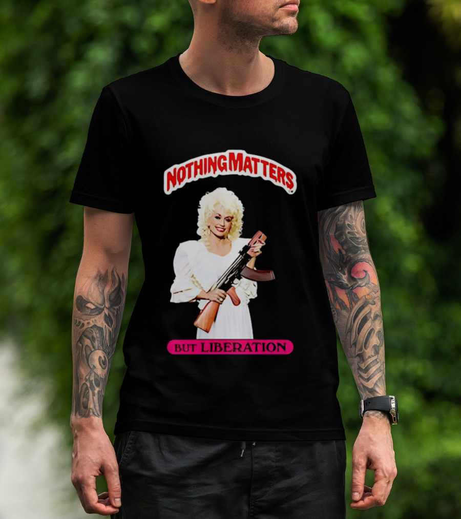 Dolly Parton Nothing Matters But Liberation AK 47 T-Shirt