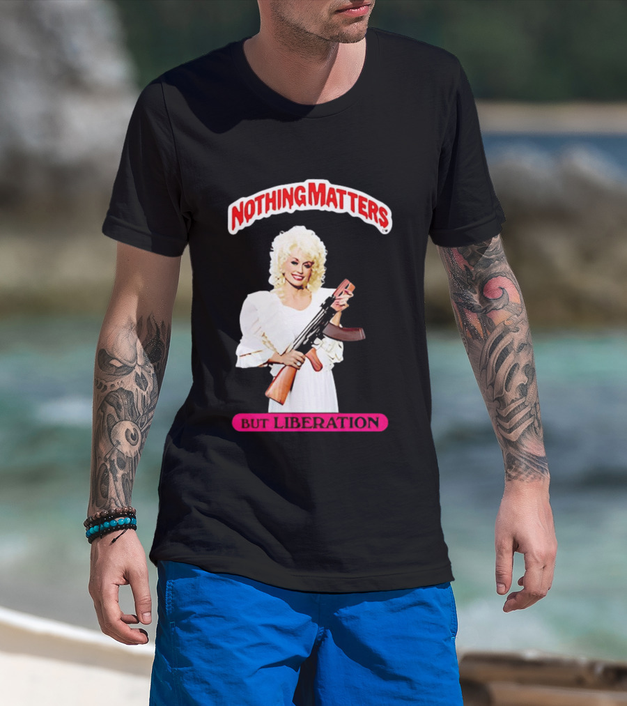 Dolly Parton Nothing Matters But Liberation AK 47 T-Shirt