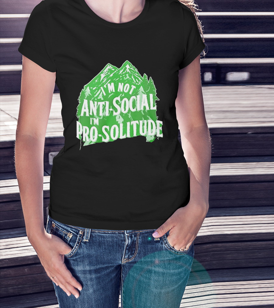I'm Not Anti Social I'm Pro Solitude Mountain Nature Forest T-Shirt