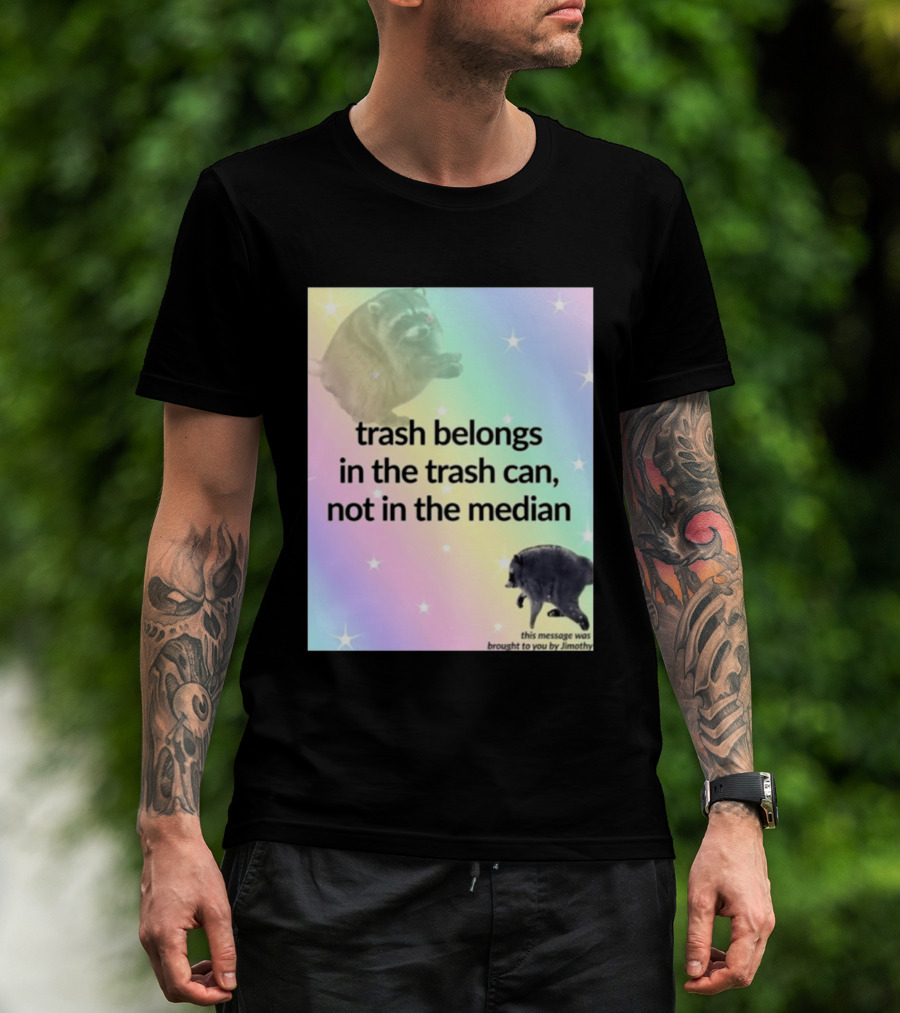 Trash Belongs In The Trash Can Not In The Median This Message Was Brought To You By Jimothy T-Shirt