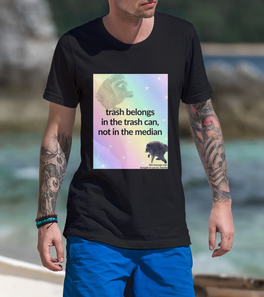 Trash Belongs In The Trash Can Not In The Median This Message Was Brought To You By Jimothy T-Shirt