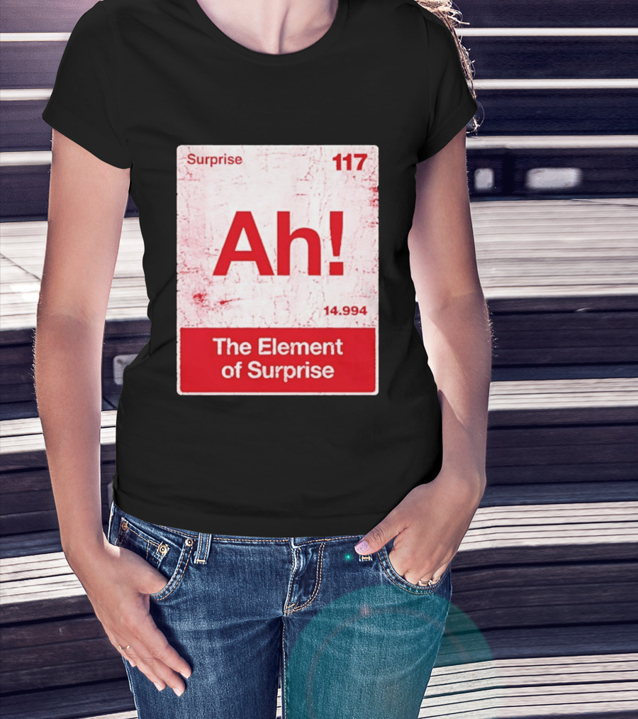 Surprise Ah 117 The Element Of Surprise 14.994 T-Shirt