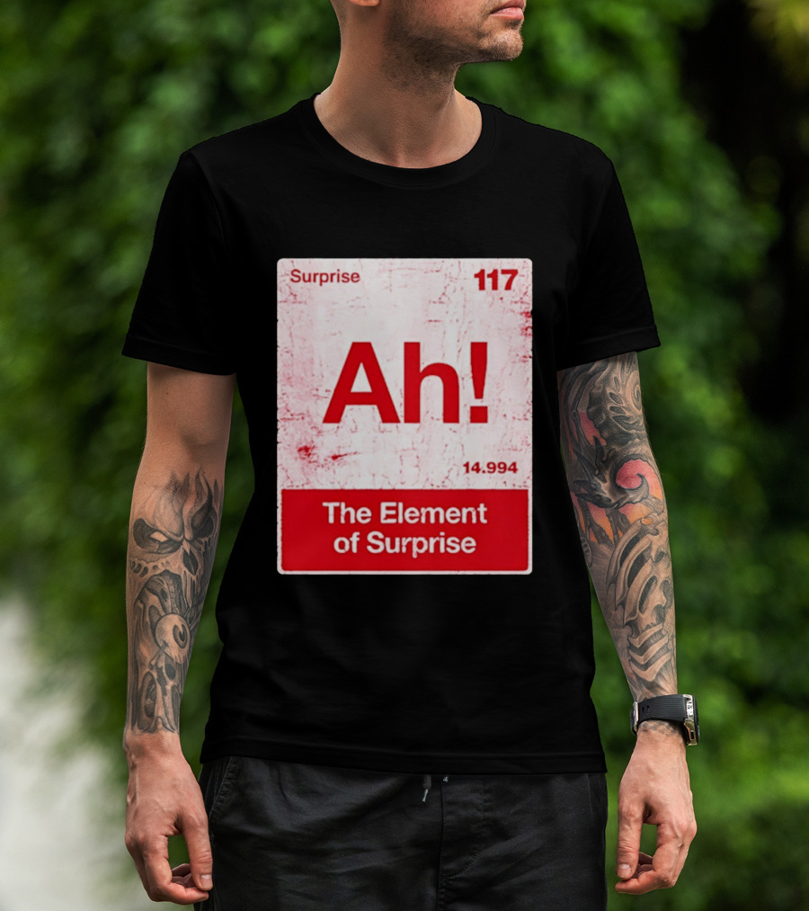 Surprise Ah 117 The Element Of Surprise 14.994 T-Shirt