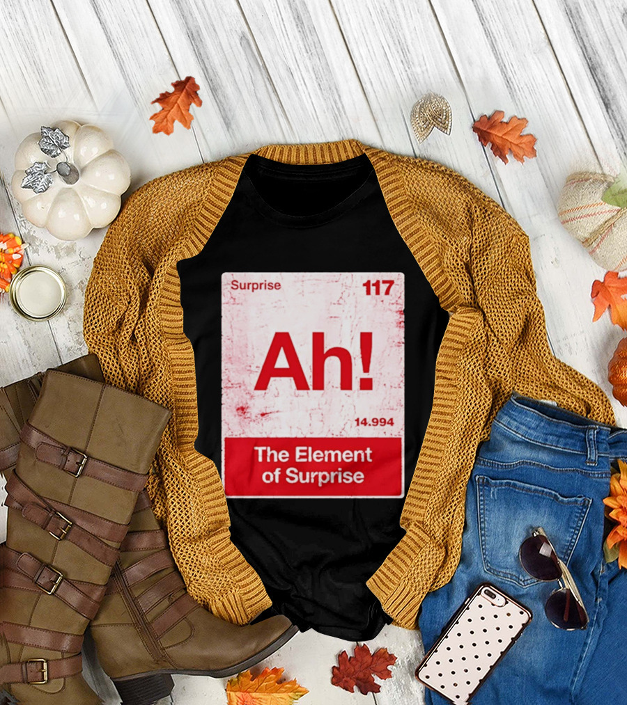 Surprise Ah 117 The Element Of Surprise 14.994 T-Shirt