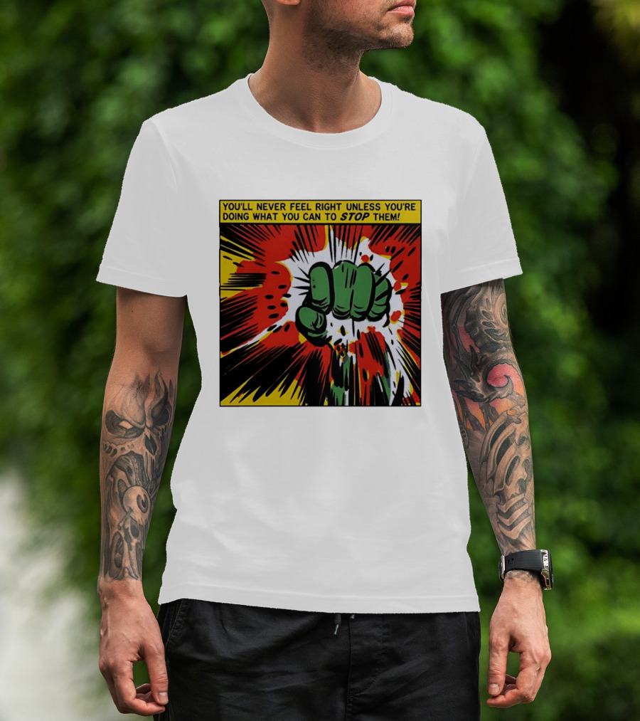 You'll Never Feel Right Unless You're Doing What You Can To Stop Them Green Fist Action Burst T-Shirt