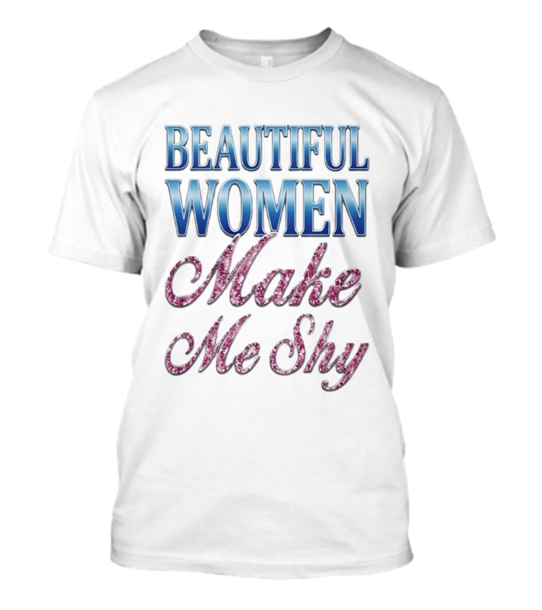 Beautiful Women Make Me Shy T-Shirt