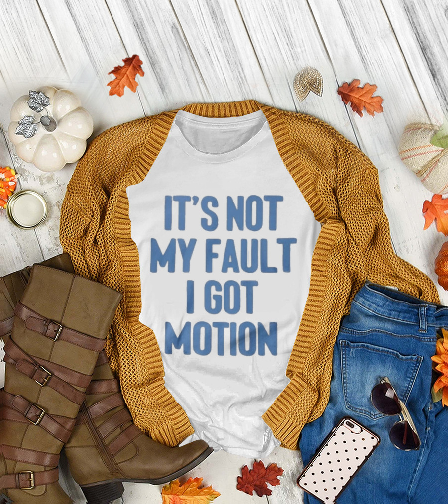 It's Not My Fault I Got Motion Catchphrase T-Shirt