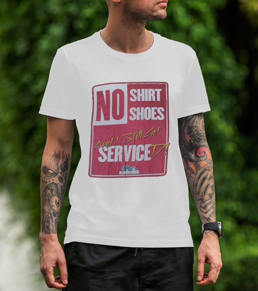 LMFAO No Shoes And I Still Get Serviced T-Shirt