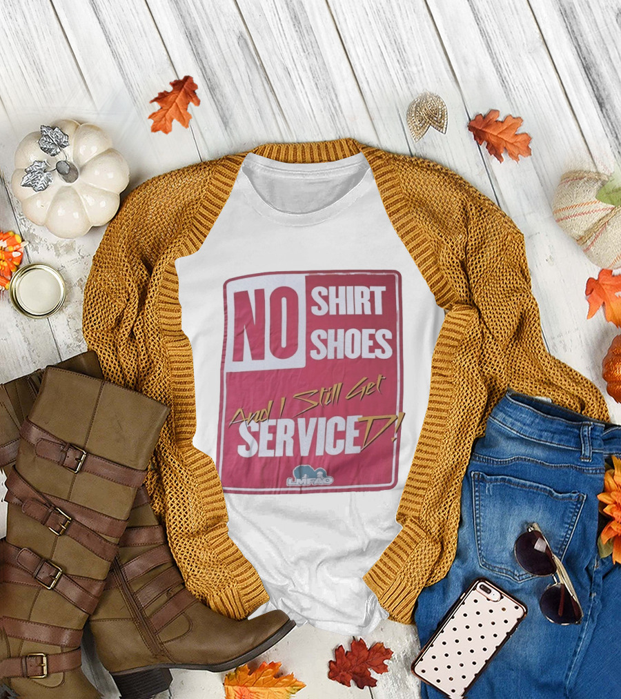 LMFAO No Shoes And I Still Get Serviced T-Shirt