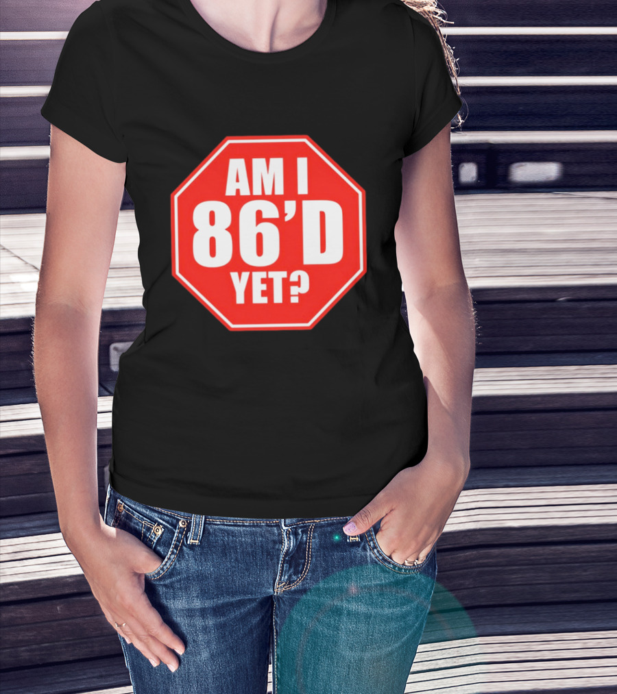 Am I 86'd Yet Stop Sign Restaurant Slang T-Shirt