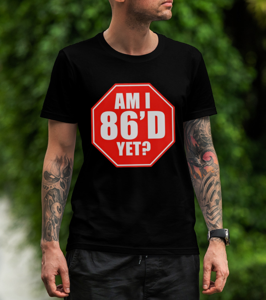 Am I 86'd Yet Stop Sign Restaurant Slang T-Shirt