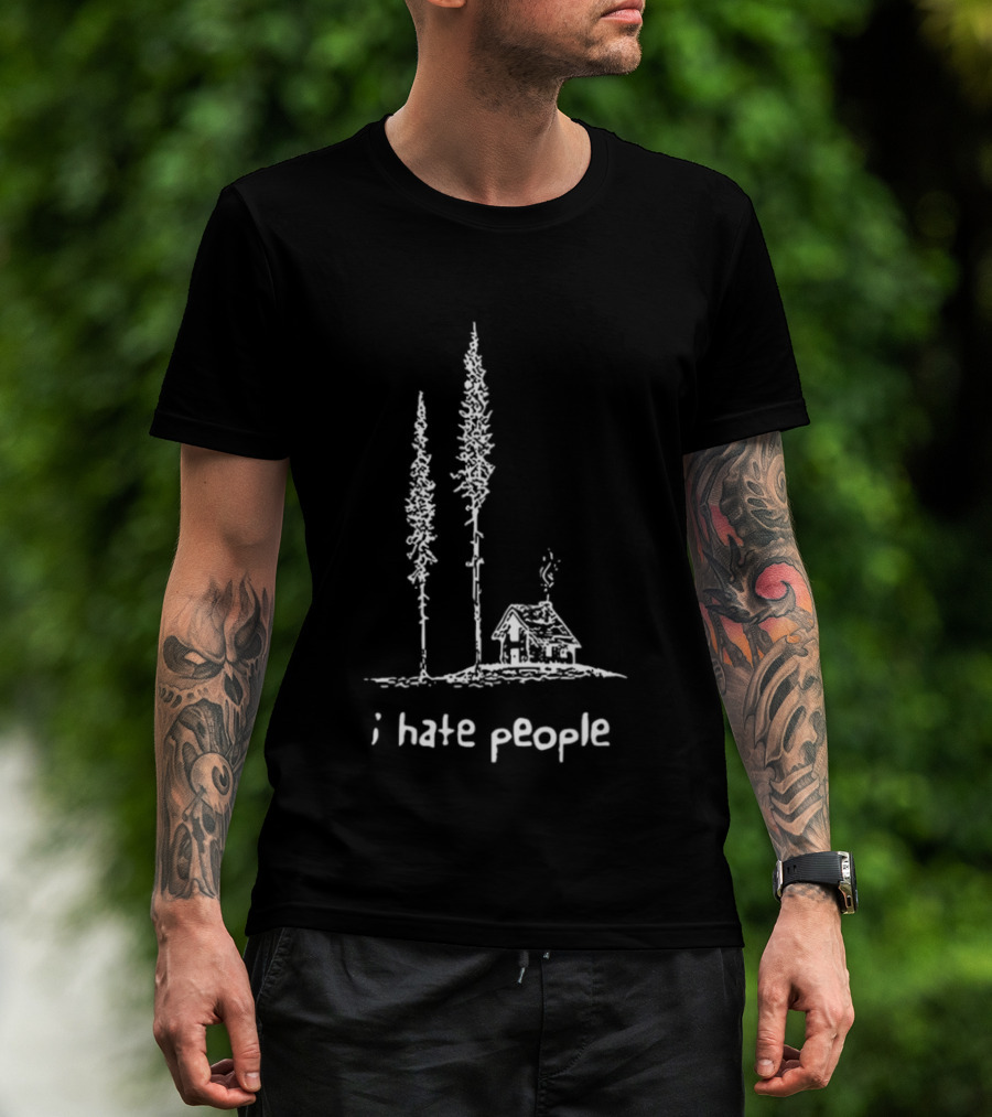 I Hate People Cabin In The Woods With Tall Trees T-Shirt