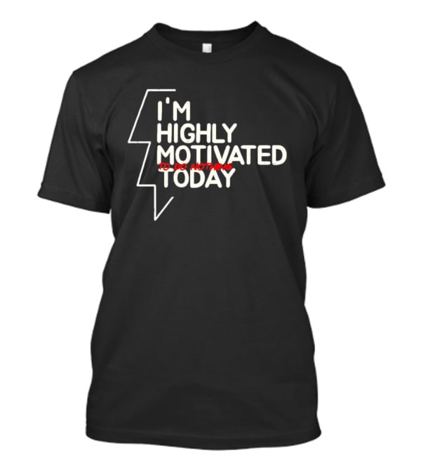 I'm Highly Motivated To Do Nothing Today T-Shirt