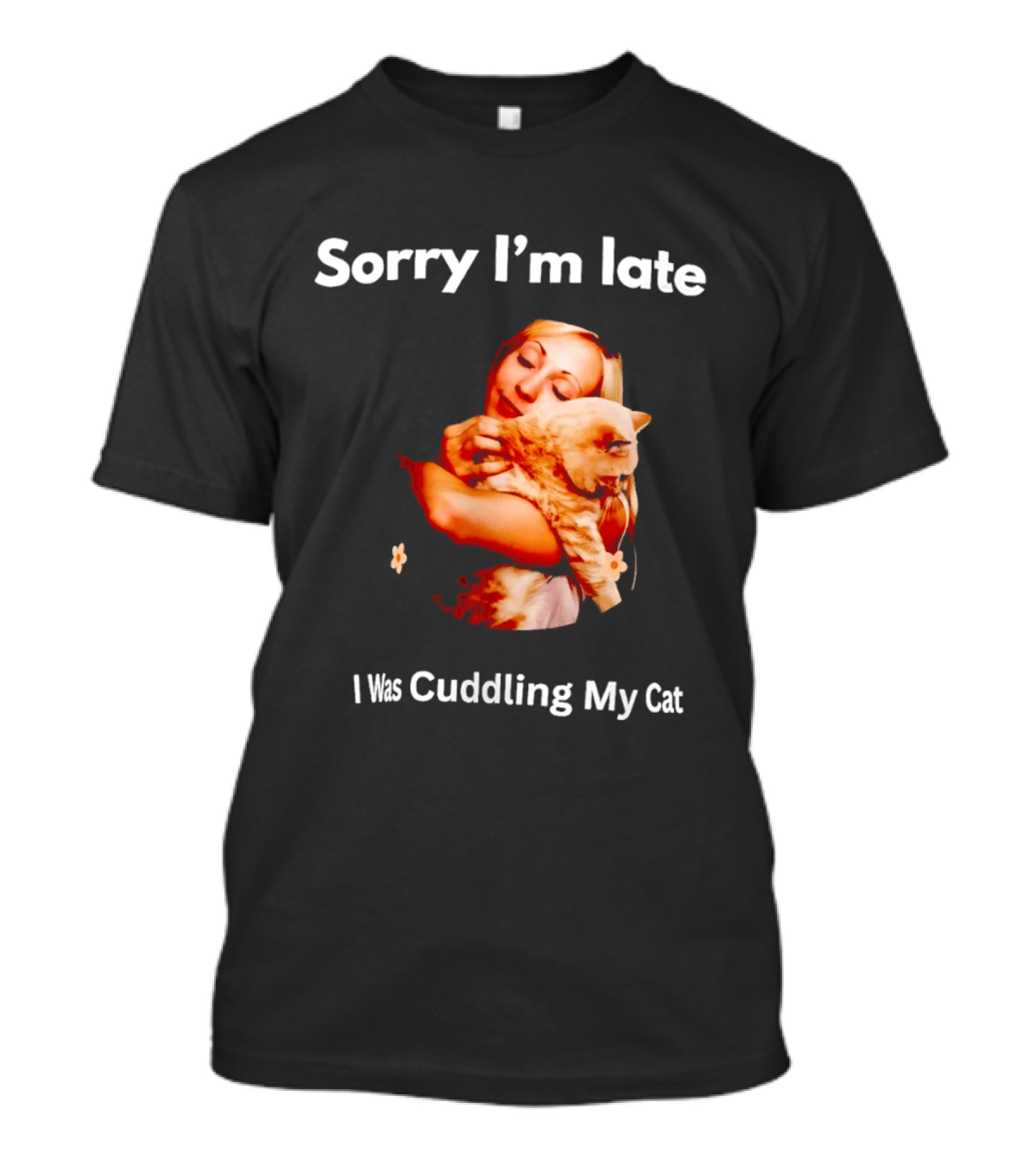 Sorry I'm Late I Was Cuddling My Cat Cute Cat Lover Phrase T-Shirt