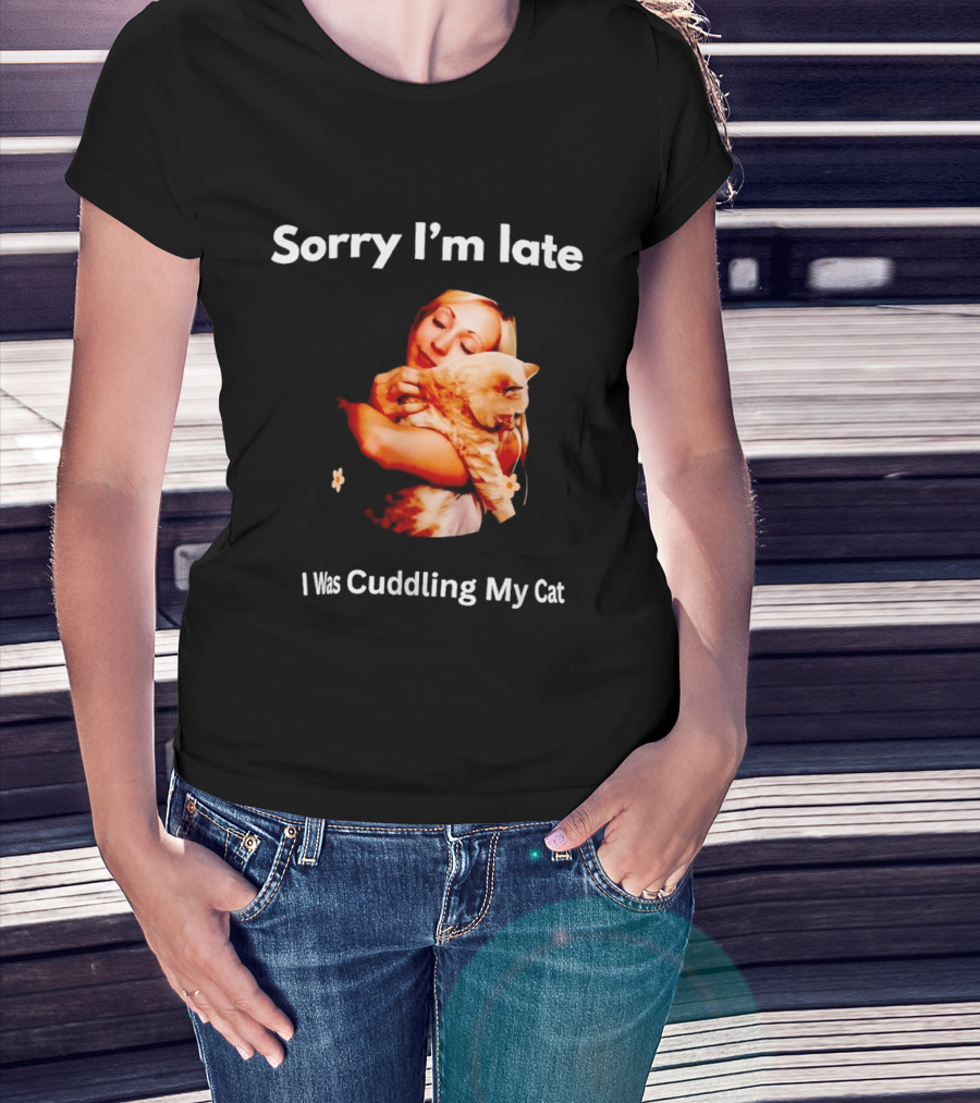 Sorry I'm Late I Was Cuddling My Cat Cute Cat Lover Phrase T-Shirt