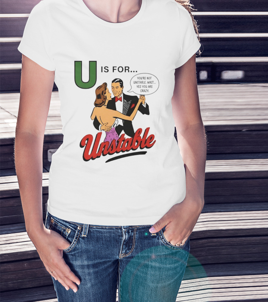 U Is For Unstable You're Not Unstable Wait Yes You Are Crazy Retro Dance Humor T-Shirt