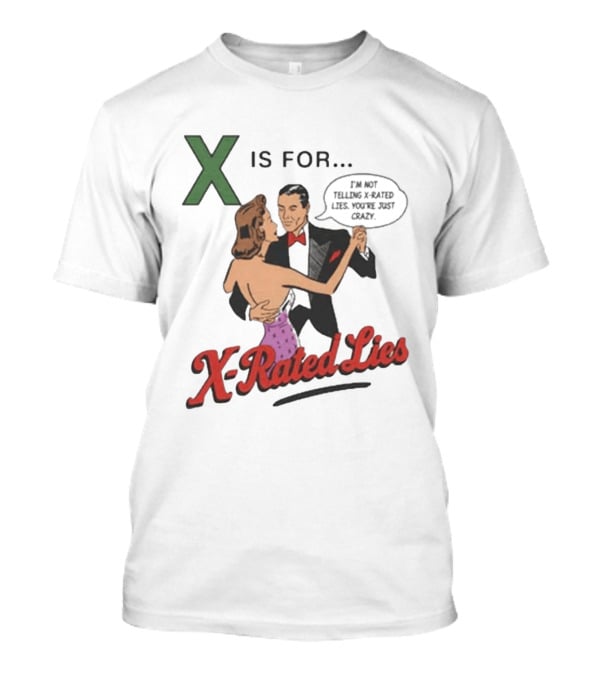 X Is For X Rated Lies I'm Not Telling You're Just Crazy T-Shirt