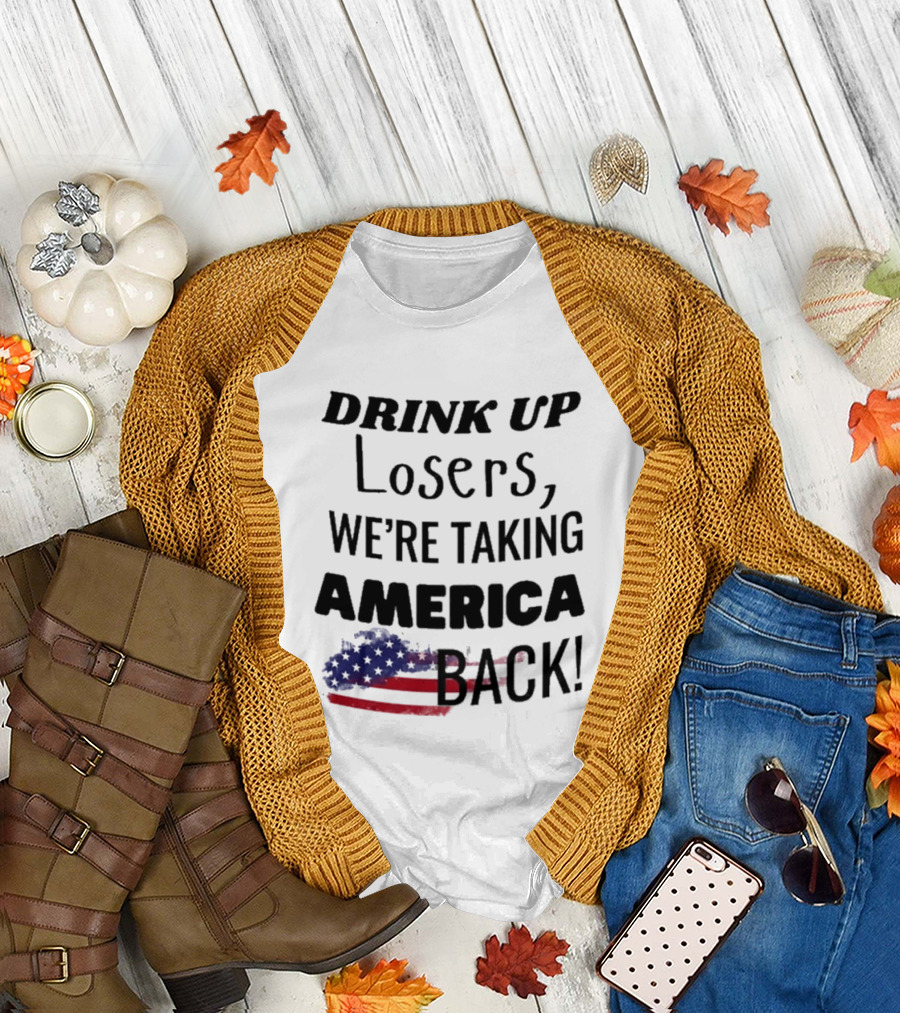 Drink Up Losers We're Taking America Back Flag T-Shirt