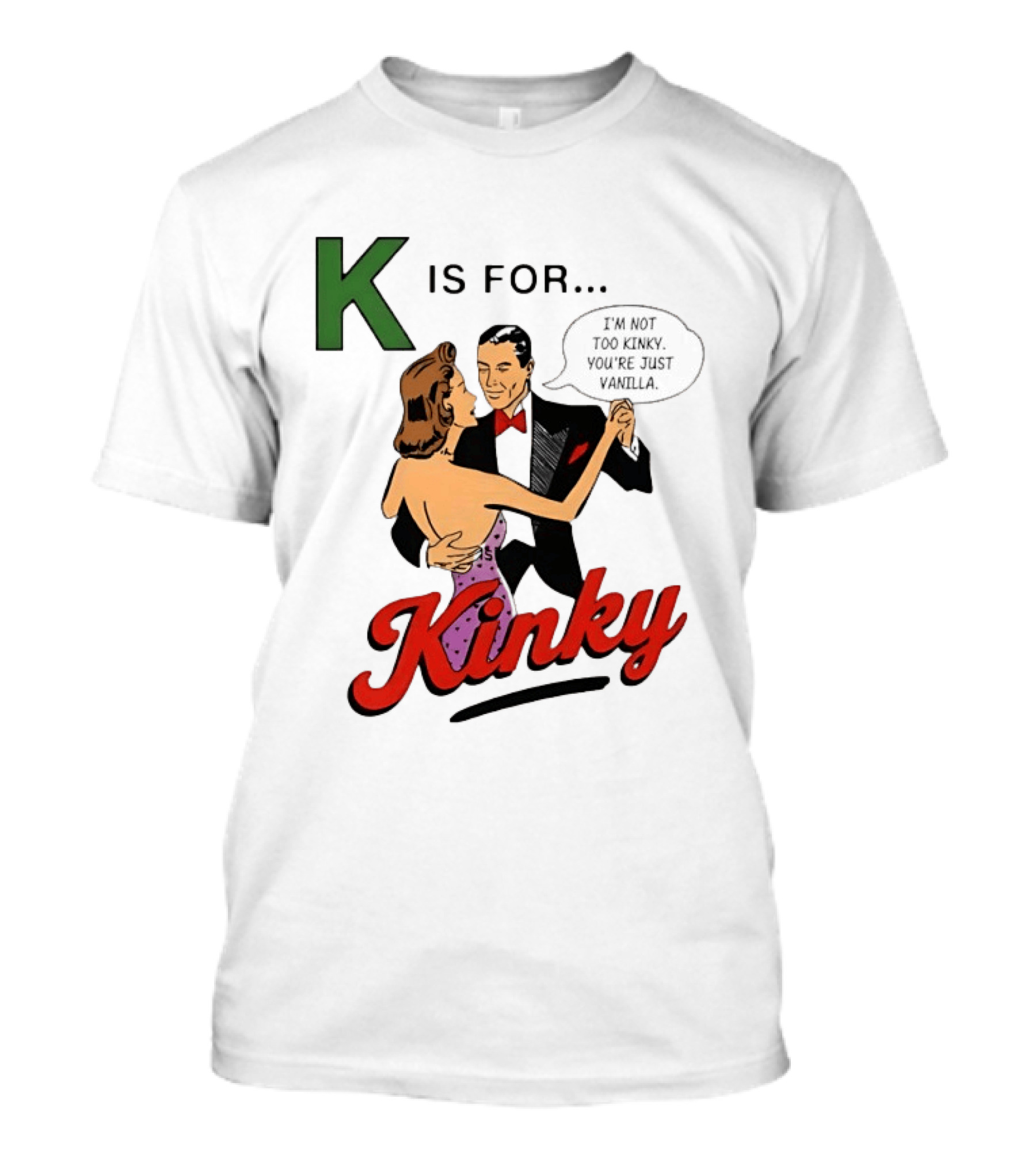K Is For Kinky Retro Style Humor I'm Not Too Kinky You're Just Vanilla T-Shirt